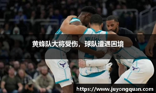 黄蜂队大将受伤，球队遭遇困境