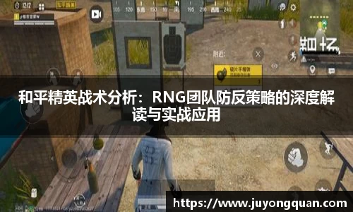 和平精英战术分析：RNG团队防反策略的深度解读与实战应用