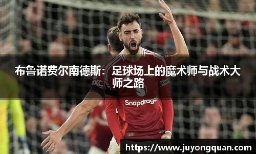 布鲁诺费尔南德斯：足球场上的魔术师与战术大师之路