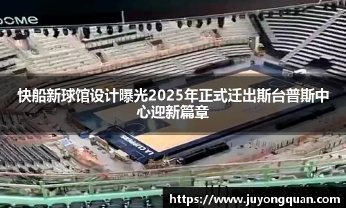 快船新球馆设计曝光2025年正式迁出斯台普斯中心迎新篇章